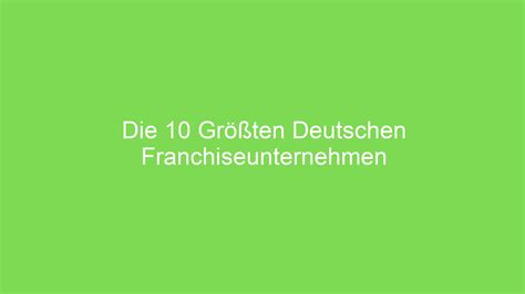 franchise-unternehmen top 10|Die 10 Größten Deutschen Franchiseunternehmen